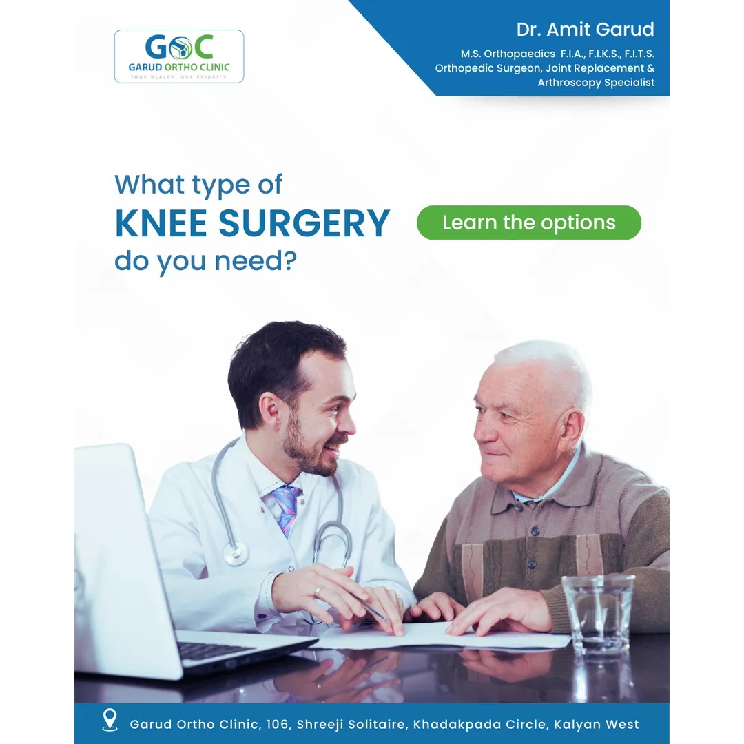 Knee Surgery Types Explained by Dr. Amit Garud, Orthopedic & Joint replacement Surgeon in Kalyan