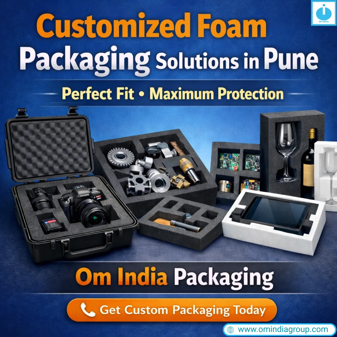 Customized Foam Packaging Solutions in Pune | Om India Packaging