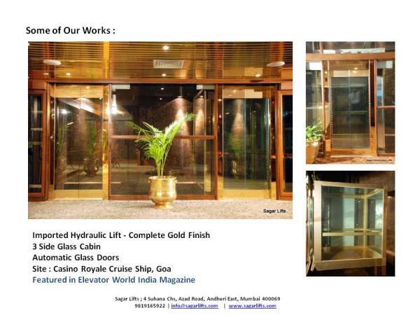 Sagar Construction Lifts
We provide Customized Lifts
* Imported Home Lifts
* Commercial Capsule | Glass Lifts
* Passenger & Car Lifts
* Goods | Special Purpose Lifts
* Passenger & Material Construction Lifts
Thanks & regards,
Mukesh Kanodra / Praharsh Rajani / Omkar Desai
Patners
Sagar Construction Lifts
9819165922 / 9702999592
info@sagarlifts.com
www.sagarlifts.com
