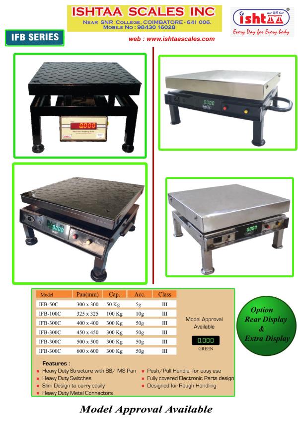 Ishtaa – IFB - Series
We are having Model approval for IFB Series
Chicken Scale & Field Scale
Capacity : 50Kg, 50/100Kg 100Kg, 150/300Kg, 300 Kg
Accuracy : 5g, 5/10g, 10g, 20/50g, 50g
Body: Metal
Display: LED 0.56mm ( Green & Red )
Poultry Farms Weighing, Chicken Weighing , MeatShops Weighing
Dairy Weighing, Commercial PurposesWeighing, Vegetable Weighing
Fruits Weighing, Field Scale Weighing, Retail Shop Weighing, Farmers Weighing, Wholesalers Weighing, Grocery Weighing,
Agri Weighing
Click here to know more : https://goo.gl/yKaVYb
Contact: 98430 16028
