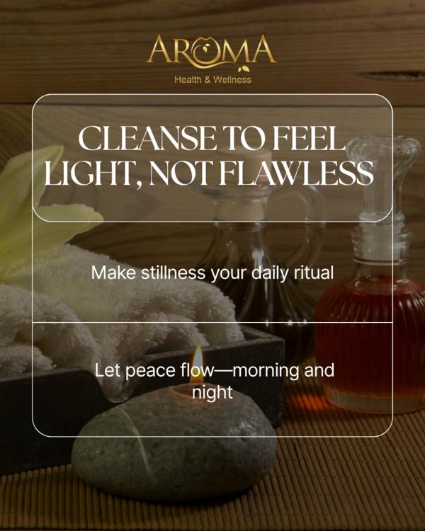 Cleanse to feel light — not flawless. 
I