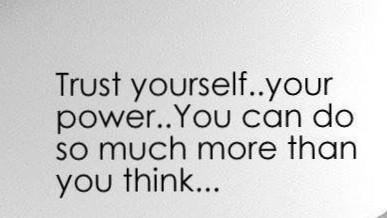 Trust yourself.. your power..Y